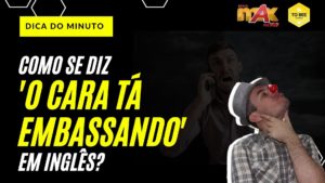 Leia mais sobre o artigo Dica do Minuto – Dica Max 11 – “O cara tá embassando”