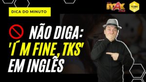 Leia mais sobre o artigo Dica do Minuto – Dica Max 17 – “I´m fine, thanks”